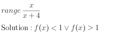 The range of x/(x+4) is f(x)<1\lor f(x)>1